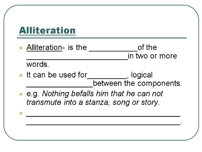 Alliteration Alliteration- is the ___________of the _______________________in two or more words. It can Alliteration Alliteration- is the ___________of the _______________________in two or more words. It can